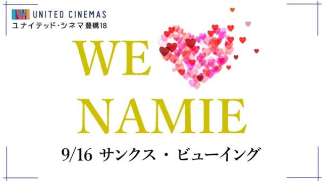 【豊橋】WE LOVE NAMIE サンクス・ビューイング、ユナイテッドシネマ豊橋18で9/16上映
